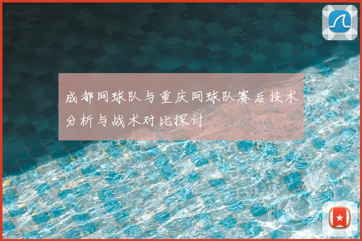 成都网球队与重庆网球队赛后技术分析与战术对比探讨