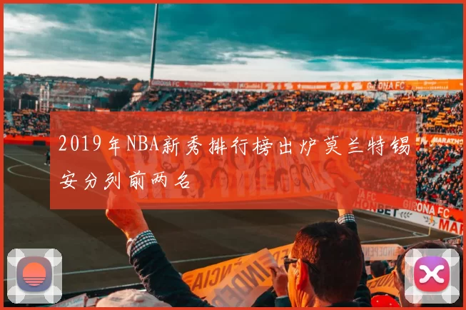 2019年NBA新秀排行榜出炉莫兰特锡安分列前两名