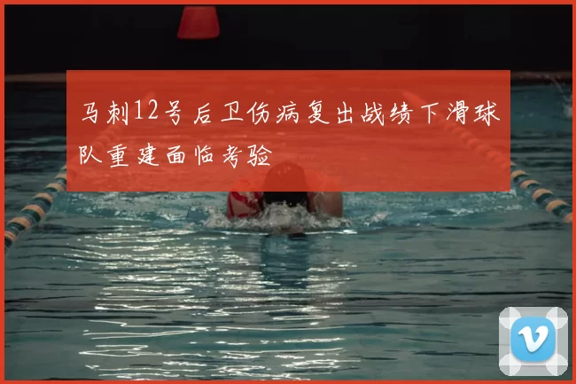 马刺12号后卫伤病复出战绩下滑球队重建面临考验