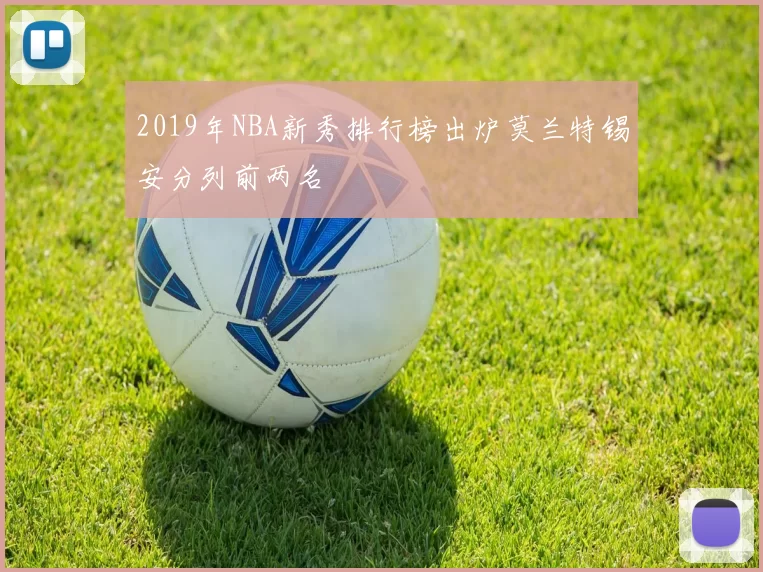 2019年NBA新秀排行榜出炉莫兰特锡安分列前两名