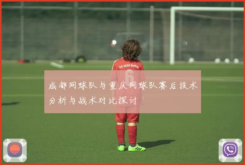 成都网球队与重庆网球队赛后技术分析与战术对比探讨
