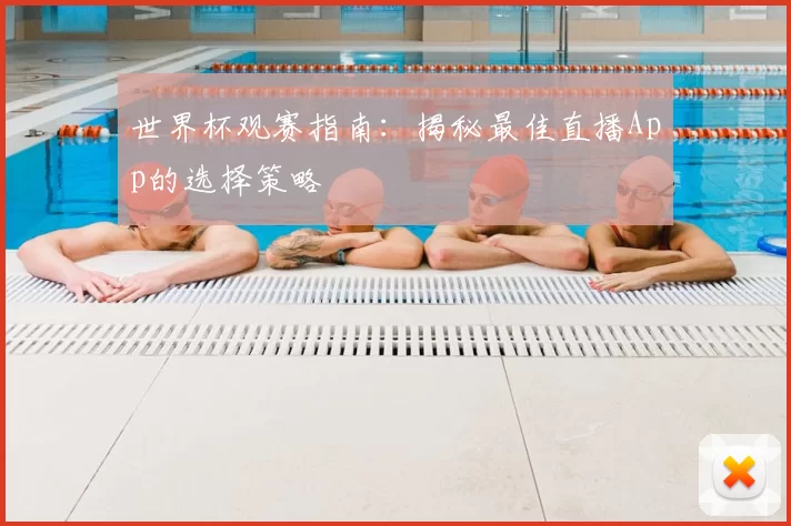世界杯观赛指南:揭秘最佳直播App的选择策略