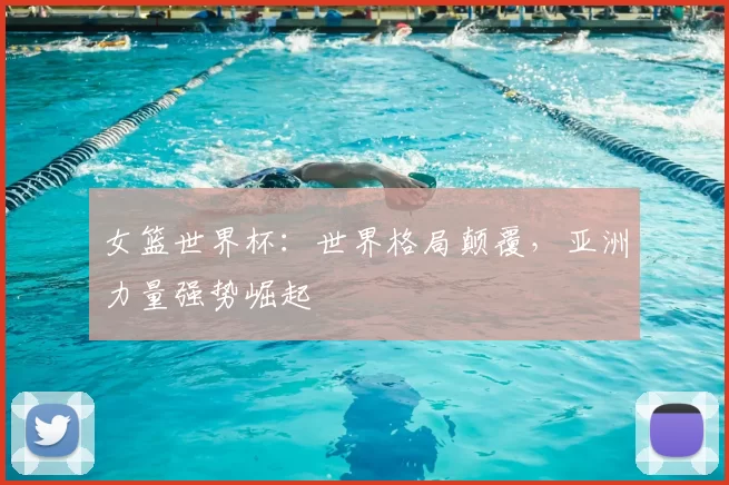 女篮世界杯：世界格局颠覆，亚洲力量强势崛起