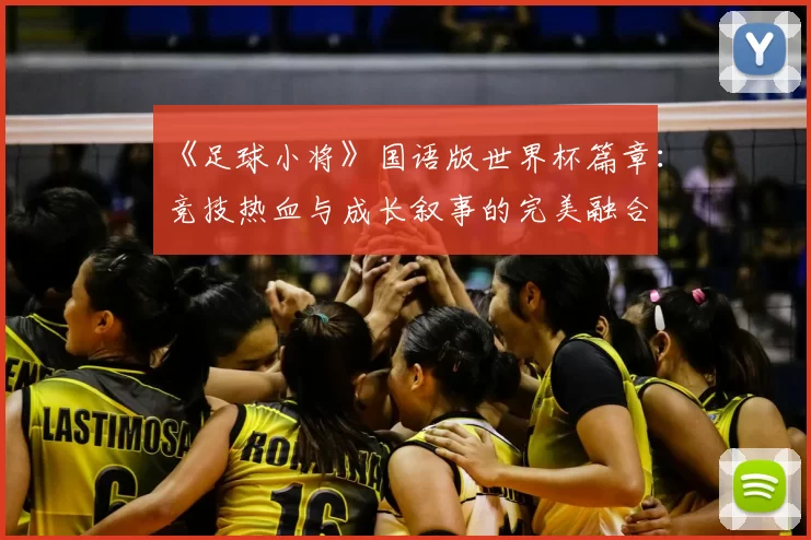 《足球小将》国语版世界杯篇章:竞技热血与成长叙事的完美融合