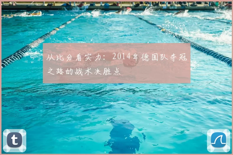 从比分看实力:2014年德国队夺冠之路的战术决胜点