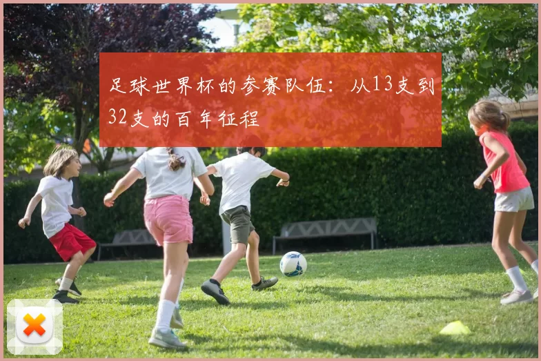 足球世界杯的参赛队伍：从13支到32支的百年征程