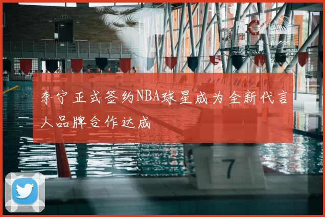 李宁正式签约NBA球星成为全新代言人品牌合作达成