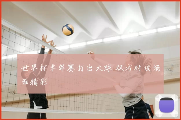 世界杯季军赛打出大球 双方对攻场面精彩