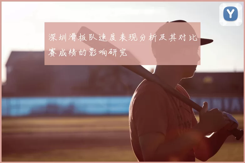 深圳滑板队速度表现分析及其对比赛成绩的影响研究