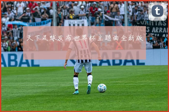 天下足球发布世界杯主题曲全新版