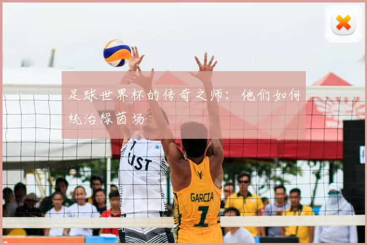 足球世界杯的传奇之师：他们如何统治绿茵场