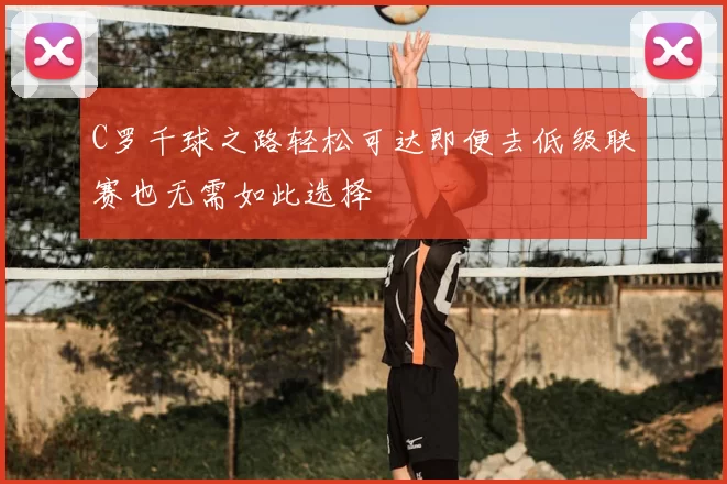 C罗千球之路轻松可达即便去低级联赛也无需如此选择